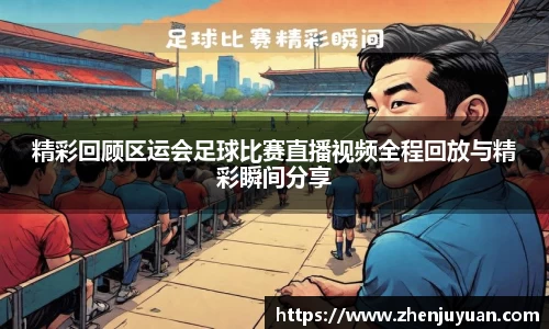 精彩回顾区运会足球比赛直播视频全程回放与精彩瞬间分享