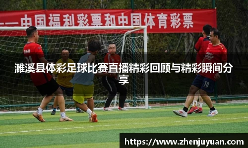 濉溪县体彩足球比赛直播精彩回顾与精彩瞬间分享