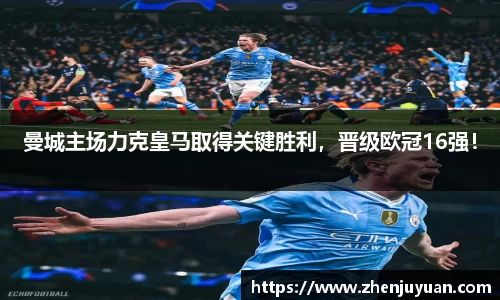 曼城主场力克皇马取得关键胜利，晋级欧冠16强！